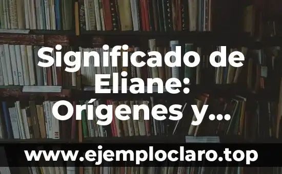 Significado del Nombre Nathan: Origen y Curiosidades 3 Significado de Eliane: Orígenes y Curiosidades