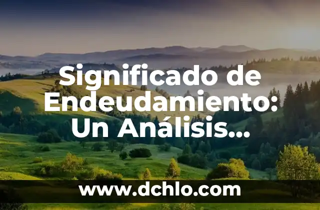 Descubriendo el Significado de un Relato: Una Guía Integral 7 Significado de Endeudamiento: Un Análisis Integral