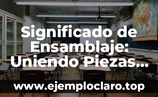 Significado de Ensamblaje: Uniendo Piezas con Precisión