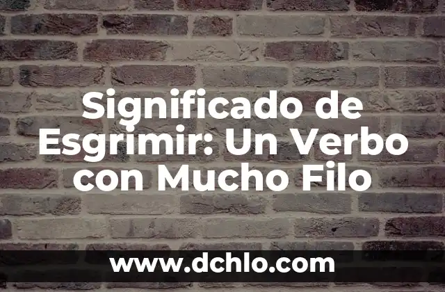El Significado de la Lengua de Doble Filo 7 Significado de Esgrimir: Un Verbo con Mucho Filo