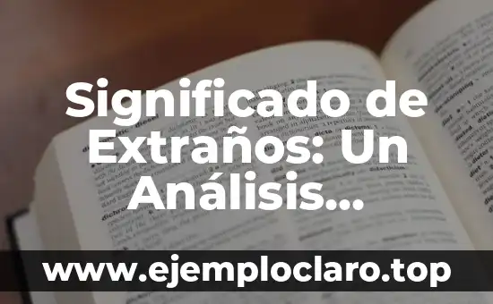 Significado de Extraños: Un Análisis Profundo