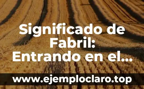 Significado de Fabril: Entrando en el Mundo Industrial