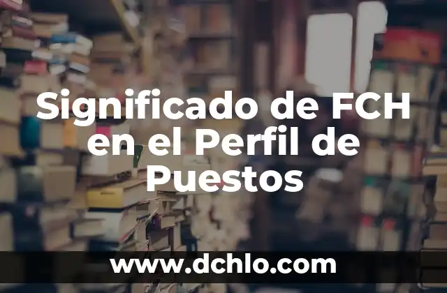 El significado de una obra de arte: Descubriendo su importancia 7 Significado de FCH en el Perfil de Puestos