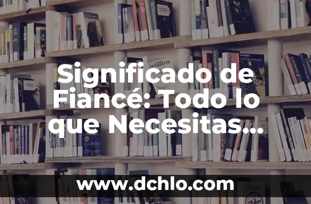 Embajadora de la Belleza Significado 3 Significado de Fiancé: Todo lo que Necesitas Saber