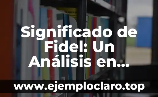 Significado de Fidel: Un Análisis en Profundidad