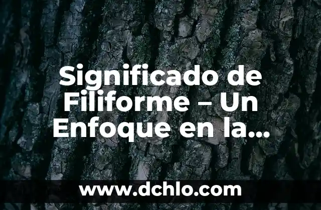 Significado de Óvulos en Biología 8 Significado de Filiforme – Un Enfoque en la Biología Vegetal