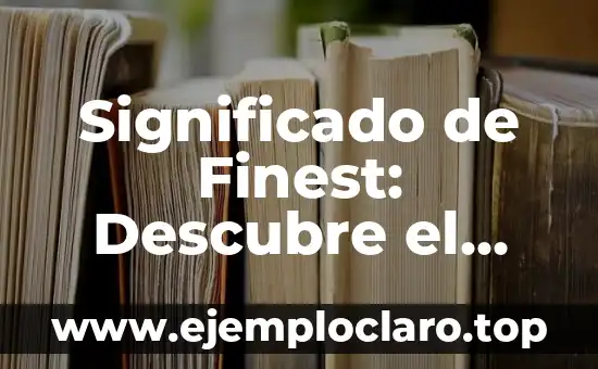 Significado de Finest: Descubre el Verdadero Sentido de la Palabra