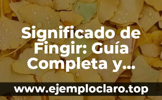 Significado del Movimiento de Independencias 7 Significado de Fingir: Guía Completa y Detallada