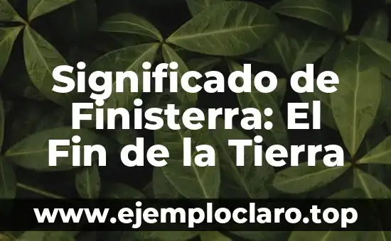 Significado de Finisterra: El Fin de la Tierra