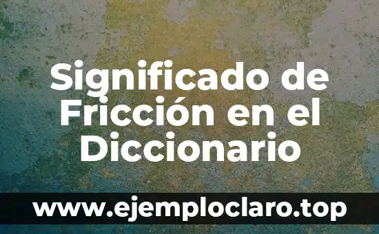 Significado de Fricción en el Diccionario