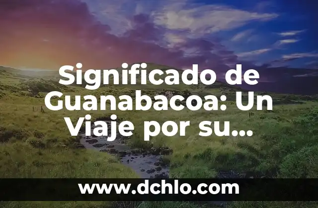 Panotla, Un Municipio con Historia y Cultura 4 Significado de Guanabacoa: Un Viaje por su Historia y Cultura