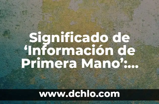 Significado de Subito: Orígenes, Usos y Curiosidades 4 Significado de ‘Información de Primera Mano’: Todo lo que Necesitas Saber