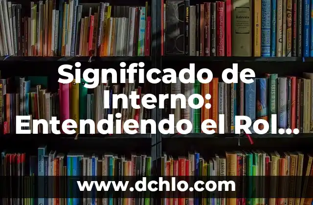 El Significado Etimológico de Tlanalapa Hidalgo 3 Significado de Interno: Entendiendo el Rol de las Prácticas en Empresas