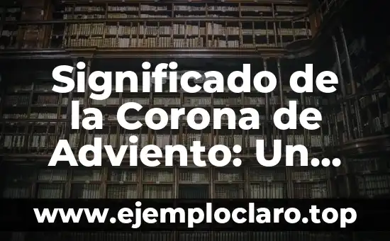 Significado de la Corona de Adviento: Un Símbolo de Espera y Fe