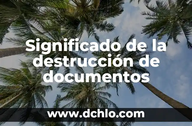 Xerocopia: El Arte de Replicar Documentos 7 Significado de la destrucción de documentos