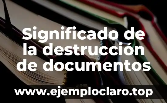 Significado de la destrucción de documentos