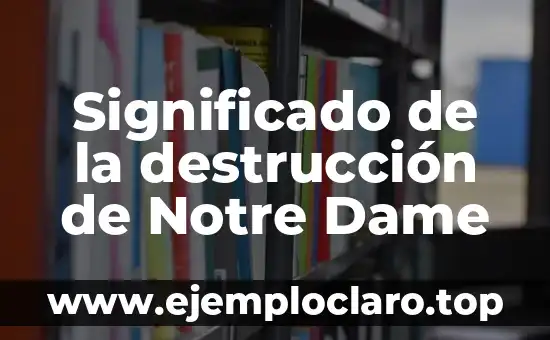 Significado de la destrucción de Notre Dame