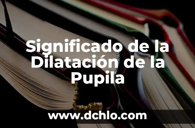 Significado de Subito: Orígenes, Usos y Curiosidades 5 Significado de la Dilatación de la Pupila