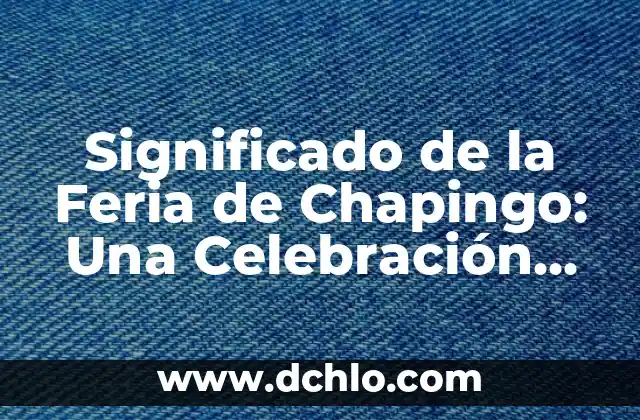 Investigar el Significado de Ácido 8 Significado de la Feria de Chapingo: Una Celebración de la Cultura y la Agricultura