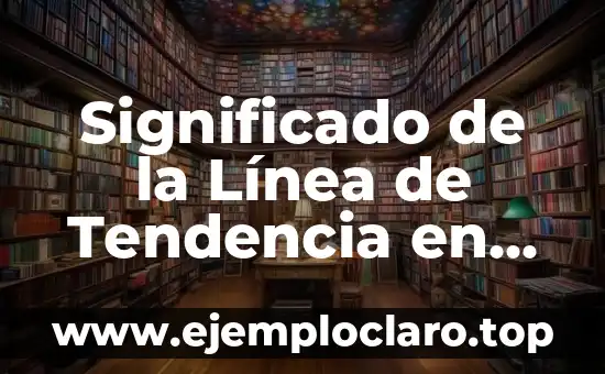 Significado de la Línea de Tendencia en Excel: Guía Completa