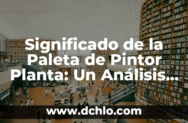 Cómo hacer boina de pintor para niños 3 Significado de la Paleta de Pintor Planta: Un Análisis Detallado