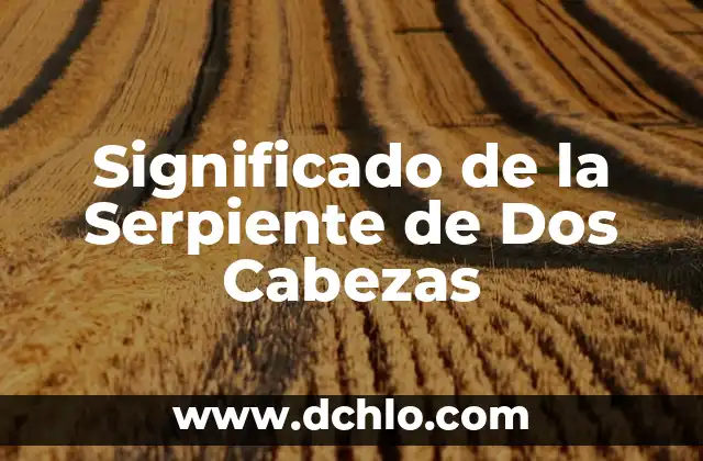 El Simbolismo de la Serpiente de Dos Cabezas 3 Significado de la Serpiente de Dos Cabezas