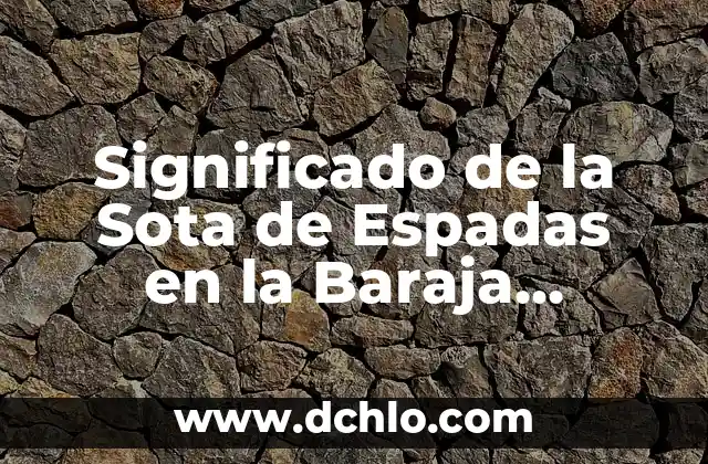 El Tres de Espadas en la Baraja Española: Un Enigma del Destino 3 Significado de la Sota de Espadas en la Baraja Española
