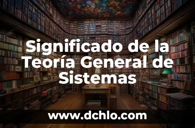 Buscar el Significado de Existir - Una Búsqueda Universal 7 Significado de la Teoría General de Sistemas
