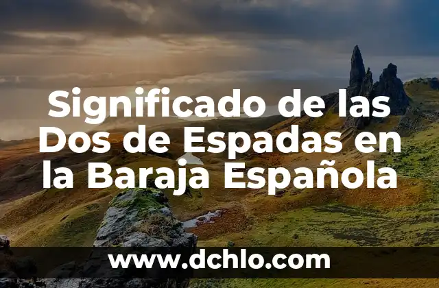 El Tres de Espadas en la Baraja Española: Un Enigma del Destino 4 Significado de las Dos de Espadas en la Baraja Española