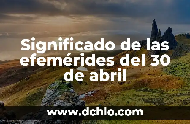 Concepto y Significado de Efemérides 4 Significado de las efemérides del 30 de abril