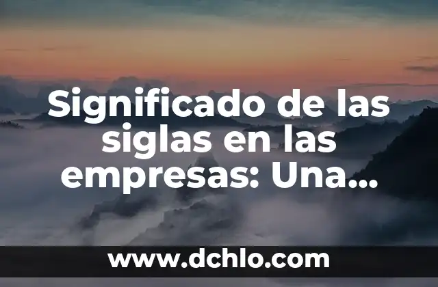 El significado etimológico de la antropología 3 Significado de las siglas en las empresas: Una Guía Completa