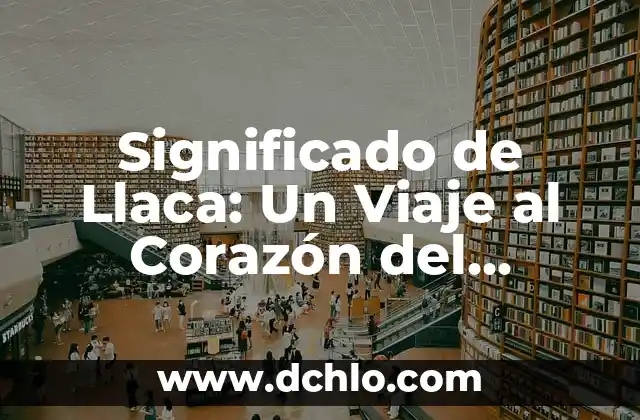 El significado de ser empatía 5 Significado de Llaca: Un Viaje al Corazón del Quechua