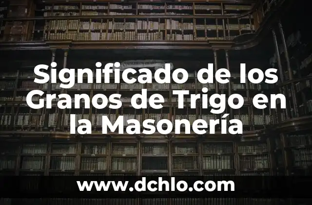 El Simbolismo de la Flor de Lis en la Masonería 3 Significado de los Granos de Trigo en la Masonería