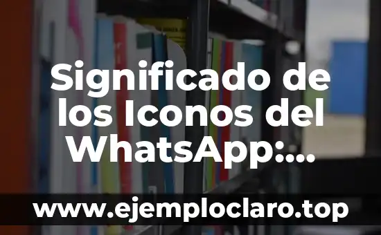 Bioética: Significado y Relevancia en la Actualidad 5 Significado de los Iconos del WhatsApp: Guía Completa