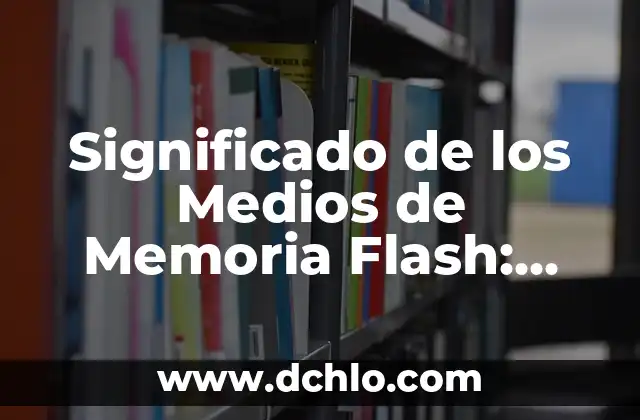 ¿Qué es el significado de interacciones? 7 Significado de los Medios de Memoria Flash: Guía Completa
