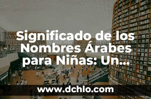 Significados de Nombres Árabes como Yasmira 8 Significado de los Nombres Árabes para Niñas: Un Viaje a la Cultura Islámica