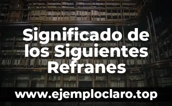 Significados de los Refranes Más Populares 7 Significado de los Siguientes Refranes