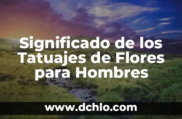 Tatuajes de Reloj para Hombres: Simbolismo y Diseño 8 Significado de los Tatuajes de Flores para Hombres