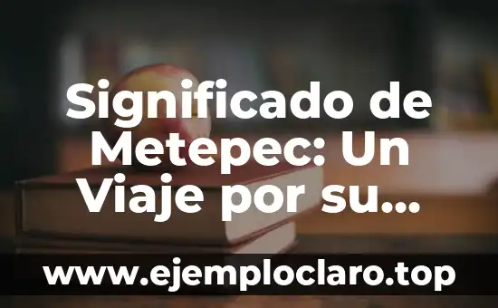 Significado de Metepec: Un Viaje por su Historia y Cultura