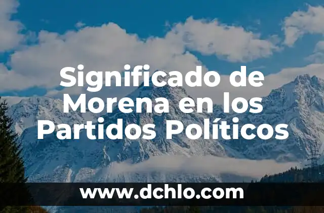 ¿Quién va a ser el presidente del gobierno? Elecciones y Procesos Políticos 8 Significado de Morena en los Partidos Políticos