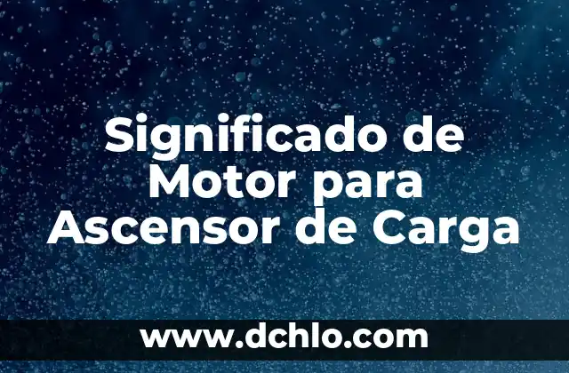 Energía: El Motor del Universo 6 Significado de Motor para Ascensor de Carga