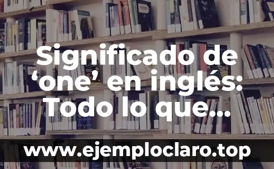 Significado de ‘one’ en inglés: Todo lo que necesitas saber