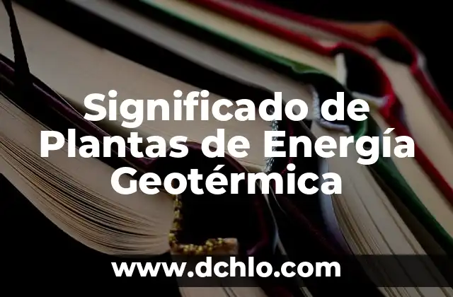 Energía Mareomotriz: El Poder del Mar 4 Significado de Plantas de Energía Geotérmica