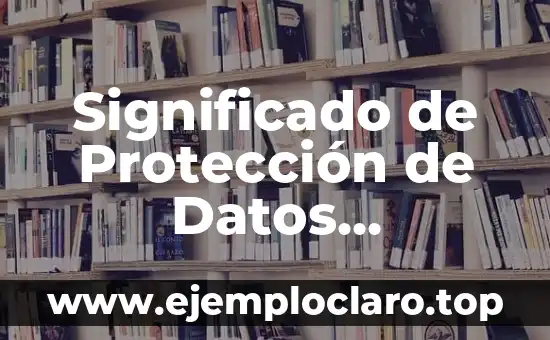 Significado de Protección de Datos Personales