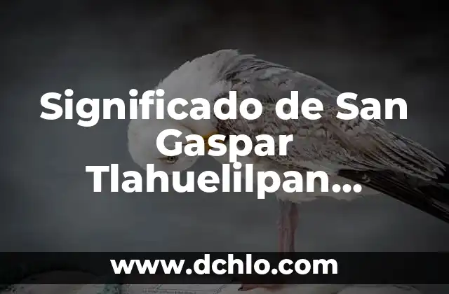 Mejores significados de San Valentín 3 Significado de San Gaspar Tlahuelilpan Tradición