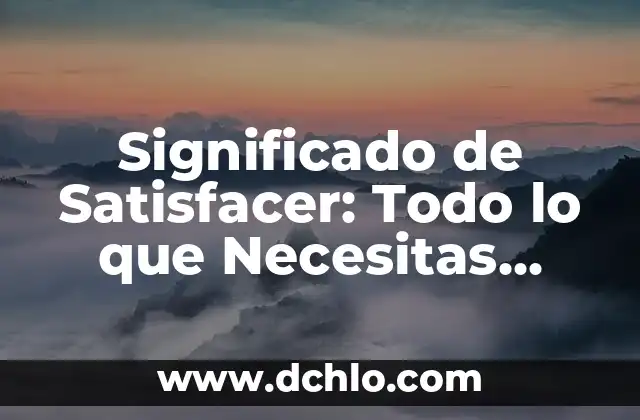 El Arte de Satisfacer: Más Allá de las Expectativas 4 Significado de Satisfacer: Todo lo que Necesitas Saber