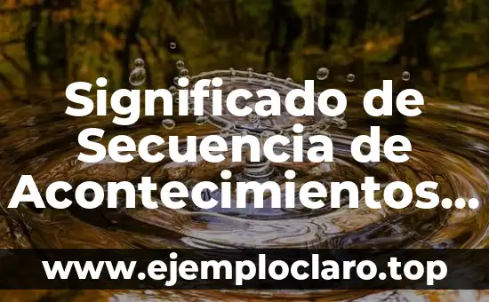Significado de Secuencia de Acontecimientos Cronológicos