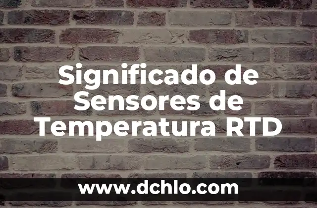 Significado y Sentido de la Existencia 4 Significado de Sensores de Temperatura RTD