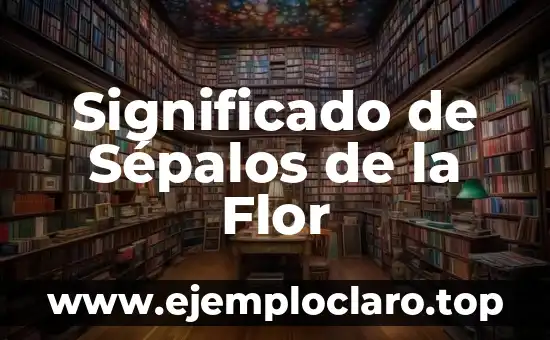 Significado de Sépalos de la Flor