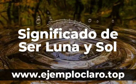 Significado de Ser Luna y Sol